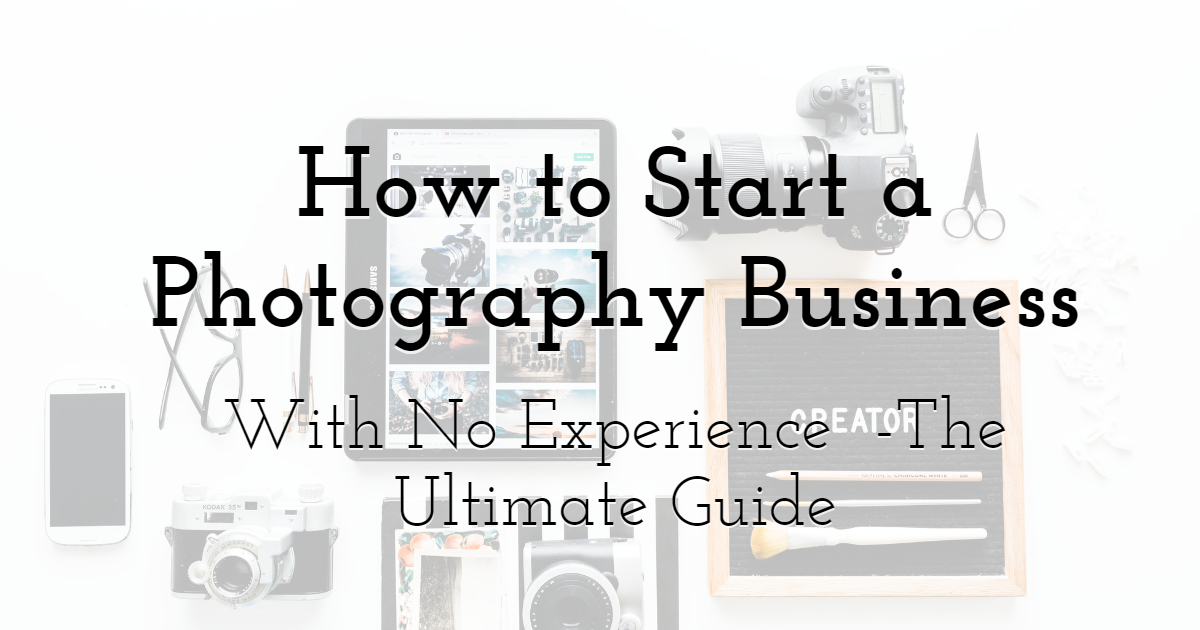 Starting a Photography Business from Scratch: Tips for Beginners with No Experience